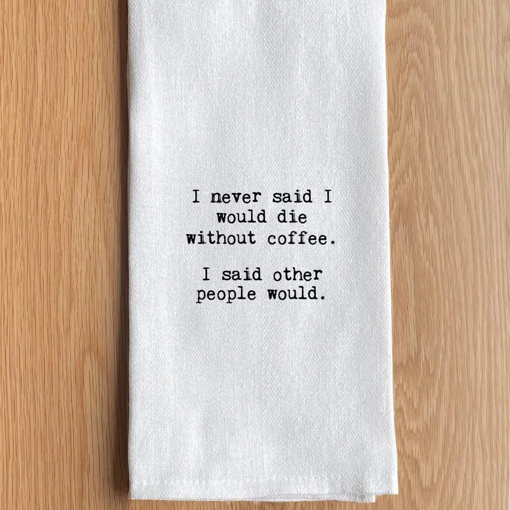 I Never Said I Would Die Without Coffee. I Said Other People Would. Hand Towel - Joy, Delivered