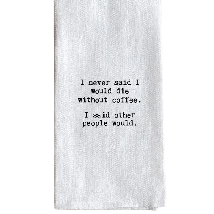 I Never Said I Would Die Without Coffee. I Said Other People Would. Hand Towel - Joy, Delivered